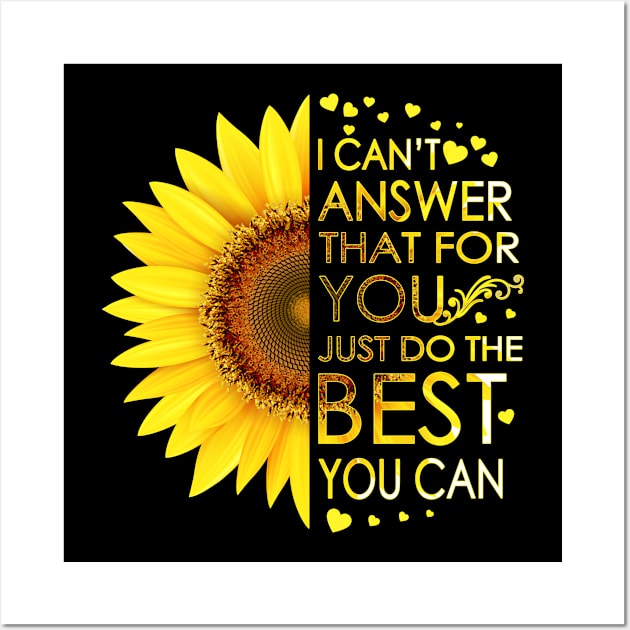 I Can't Answer That For You Just Do The Best You Can Sunflower Wall Art by LotusTee